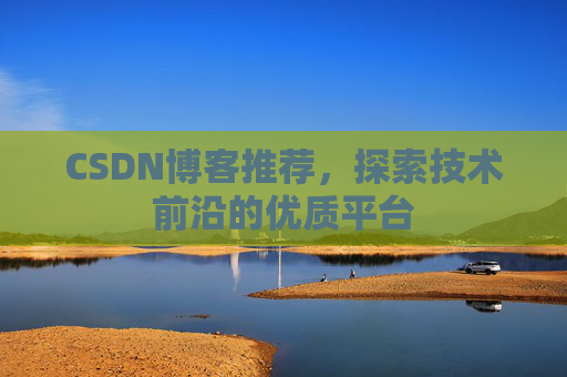 CSDN博客推荐，探索技术前沿的优质平台