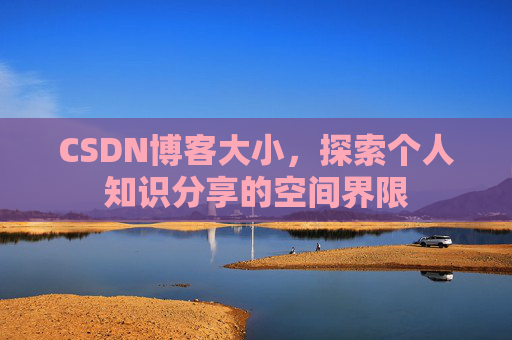 CSDN博客大小，探索个人知识分享的空间界限